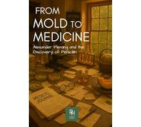 From Mold To Medicine: Alexander Fleming and the Discovery of Penicillin (History in the Mist)
