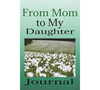 From Mom to My Daughter Journal: Write Your Stories, Prayers and Dreams in This Notebook | 100 Blank Pages | 6x9 Inches | Great Gift Idea