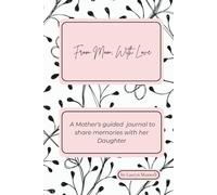 FROM MOM, WITH LOVE: A Mother's guided journal to share memories with her Daughter