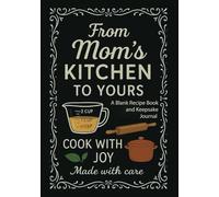 From Mom's Kitchen To Yours: A Blank Recipe Book and Keepsake Journal to Record Cherished Family Recipes, Holiday Traditions, and Kitchen Memories from Mom