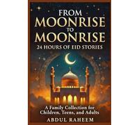 FROM MOONRISE TO MOONRISE : 24 HOURS OF EID STORIES: A Family Collection for Children, Teens, and Adults
