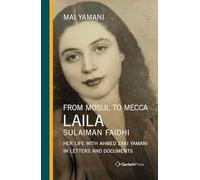 From Mosul to Mecca: Laila Sulaiman Faidhi: Her Life with Ahmed Zaki Yamani in Letters and Documents (Middle East Studies)