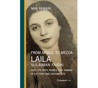 From Mosul to Mecca: Laila Sulaiman Faidhi: Her Life with Ahmed Zaki Yamani in Letters and Documents (Middle East Studies)