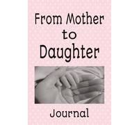 From Mother to Daughter Journal: Thoughtful Writing Notebook | Letters, Poems, Memories and Life Experiences | 100 Blank Pages | 8x9 Inches