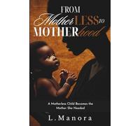 From Motherless to Motherhood: A Motherless Child Becomes the Mother She Needed