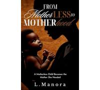 From Motherless to Motherhood: A Motherless Child Becomes the Mother She Needed
