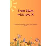FROM MUM, WITH LOVE X: A MOTHER'S GUIDED JOURNAL TO REMINISCE, RECORD AND SHARE HER LIFE'S STORIES