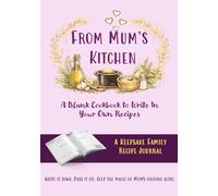 From Mum's Kitchen - The Keepsake Family Recipe Journal: A Blank Cookbook to Write In Your Own Recipes