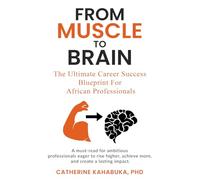 From Muscle to Brain: The Ultimate Career Success Blueprint for African Professionals (From Muscle-to-Brain: Mastering The 5 Levels of Career Transformation)