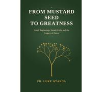 From Mustard Seed to Greatness: Small Beginnings, Steady Faith, and the Legacy of Grace