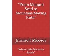 “From Mustard Seed to Mountain-Moving Faith”: “When Little Becomes Much”