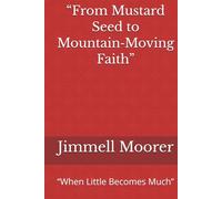 “From Mustard Seed to Mountain-Moving Faith”: “When Little Becomes Much”