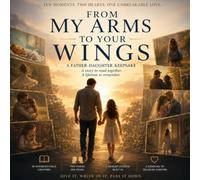 From My Arms to Your Wings: A Father-Daughter Keepsake Picture Book of Love, Letting Go, and the Memories You'll Treasure Forever