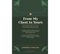 From My Chest to Yours: A Caregiver's Story of Love, Loss, and Getting Through
