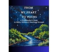 From My Heart To Theirs: A Grandmother’s Guide to Safety, Stillness & Emotional Strength