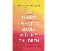 From my heart to yours ~ 50 things I want to share with my children: A mother's journey, reflections and love notes