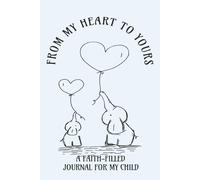 FROM MY HEART TO YOURS: A FAITH FILLED JOURNAL FOR MY CHILD