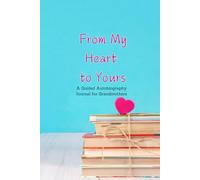 From My Heart to Yours: A Guided Autobiography Journal for Grandmothers