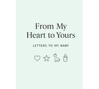 From My Heart to Yours: Letters to My Baby - A Pregnancy Memory Journal and Parent-to-Child Keepsake Book