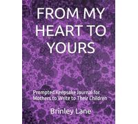 FROM MY HEART TO YOURS: Prompted Keepsake Journal for Mothers to Write to Their Children
