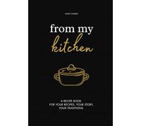 From My Kitchen: A Blank Recipe Book To Collect All The Traditions And Flavors That Mean The Most.
