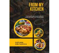 From My Kitchen: A Personal Recipe Journal to Record, Create and Collect Your Favorite Meals