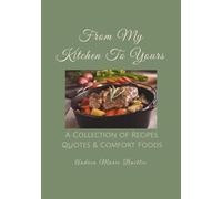 From My Kitchen To Yours: A Collection of Recipes, Quotes and Comfort Foods