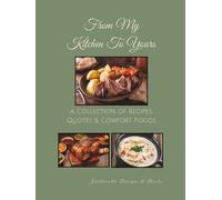 From My Kitchen To Yours: A Collection of Recipes, Quotes and Comfort Foods