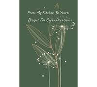 From My Kitchen To Yours: Recipes For Every Occasion: The Ultimate Recipe Journal - A Beautiful Blank Cookbook to Capture, Organize, and Share Your ... Family and Friends┃100+ pages┃6x9 inches┃