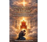 From My Knees to the Throne: A 21-Day Prayer Devotional for Parents Raising Children with Autism (The Praying Parent Series)