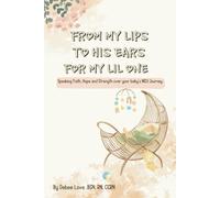 From My Lips to His Ears for My Lil One - A 30-Day Prayer Journal for NICU Parents: Speaking Faith, Hope and Strength over your Baby's NICU Journey