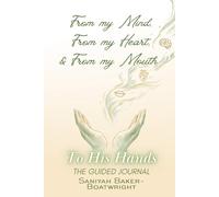From my Mind, From my Heart, & From my Mouth To His Hands The Guided Journal