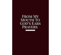 From My Mouth To God’s Ears Prayers