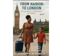 From Nairobi to London: The Hilarious Adventures of Wambui.: One Single Mum. Two Continents. A Million Laughs.