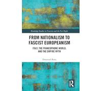 From Nationalism to Fascist Europeanism: Italy, the Francophone World, and the Empire Myth (Routledge Studies in Fascism and the Far Right)