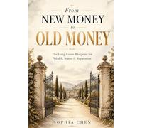 From New Money to Old Money: The Long-Game Blueprint for Wealth, Status & Reputation (Old Money Masterclass)