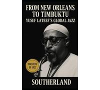 From New Orleans to Timbuktu: Yusef Lateef’s Global Jazz: Flutes, Faith, and the Sonic Pilgrimage of a Jazz Visionary