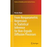 From Nonparametric Regression to Statistical Inference for Non-Ergodic Diffusion Processes (Frontiers in Probability and the Statistical Sciences)