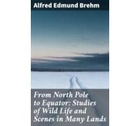 From North Pole To Equator: Studies Of Wild Life And Scenes In Many La