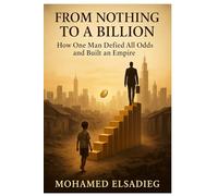 From Nothing to a Billion: How One Man Defied All Odds and Built an Empire