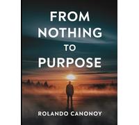 From Nothing to Purpose: Embracing Faith and Overcoming Struggle to Find Meaning
