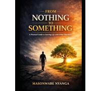From Nothing to Something: A Practical Guide to Starting Life with What You Have