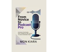 From Novice to Podcast Pro: Proven Strategies, Real Examples, and Tools to Build Engaged Fans