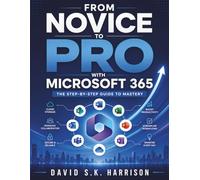 FROM NOVICE TO PRO WITH MICROSOFT 365: The Step-by-Step Guide to Mastery