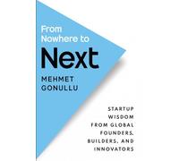 FROM NOWHERE TO NEXT: Startup Wisdom From Global Founders, Builders, and Innovators