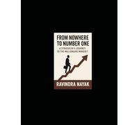 From Nowhere to Number One: A Struggler’s Journey to the Millionaire Mindset: A Practical Guide Built from Failure, Direction, and Relentless Lessons