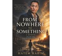 From Nowhere to Something: An unforgettable true story of surviving childhood adversity, overcoming addiction and homelessness