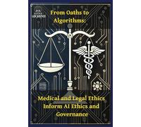 From Oaths to Algorithms: Medical and Legal Ethics Inform AI Ethics and Governance (The Lex Justice AI & Ethics Series: Human Values. Machine Power. Shared Futures.)