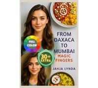 FROM OAXACA TO MUMBAI MAGIC FINGER: Bold Authentic Dishes from Mexico and India Reimagined for Everyday Cooks