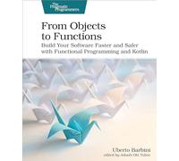 From Objects to Functions: Build Your Software Faster and Safer with Functional Programming and Kotlin